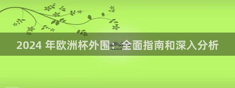 欧洲杯下单平台官网网址|2024 年欧洲杯外围：全面指南和深入分析